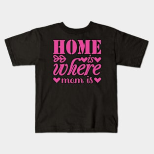 Home is where mom is, For Mother, Gift for mom Birthday, Gift for mother, Mother's Day gifts, Mother's Day, Mommy, Mom, Mother, Happy Mother's Day Kids T-Shirt